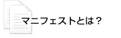 マニフェストとは？